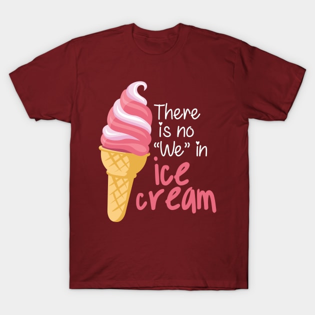 There is No "We" in Ice cream T-Shirt by andantino